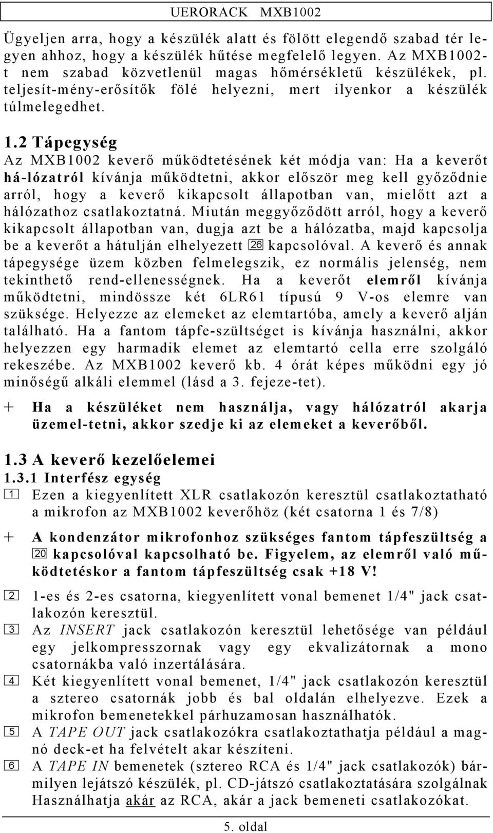 2 Tápegység Az MXB1002 keverő működtetésének két módja van: Ha a keverőt há-lózatról kívánja működtetni, akkor először meg kell győződnie arról, hogy a keverő kikapcsolt állapotban van, mielőtt azt a