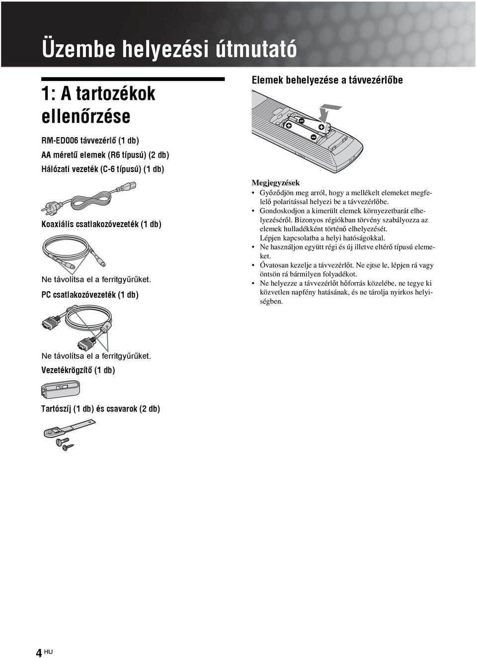 PC csatlakozóvezeték (1 db) Elemek behelyezése a távvezérlõbe Megjegyzések Győződjön meg arról, hogy a mellékelt elemeket megfelelő polaritással helyezi be a távvezérlőbe.