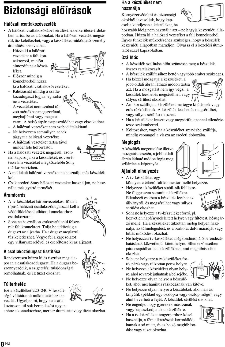 Először mindig a konnektorból húzza ki a hálózati csatlakozóvezetéket. Kihúzásnál mindig a csatlakozódugaszt fogja meg, soha ne a vezetéket.