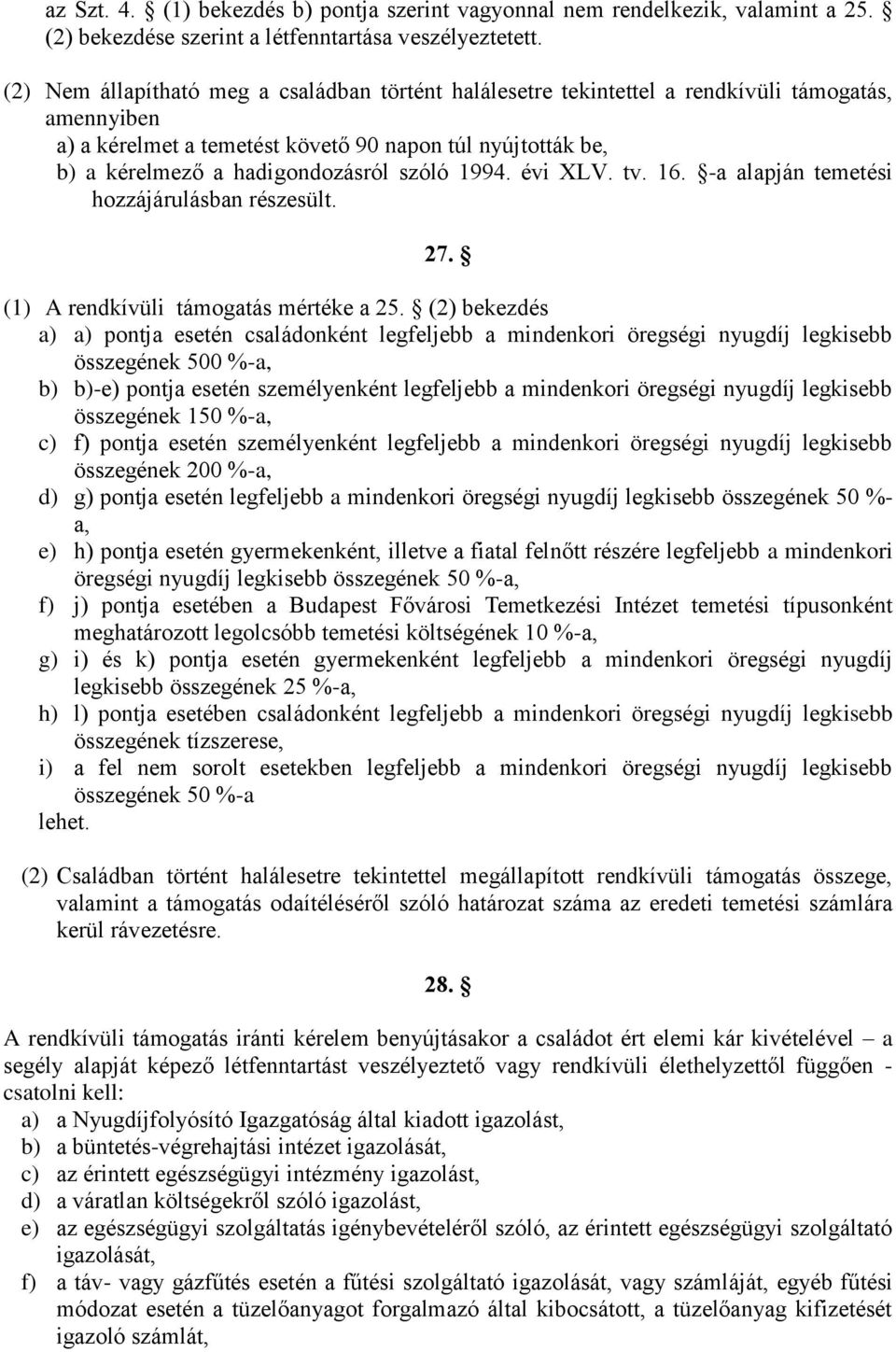 szóló 1994. évi XLV. tv. 16. -a alapján temetési hozzájárulásban részesült. 27. (1) A rendkívüli támogatás mértéke a 25.