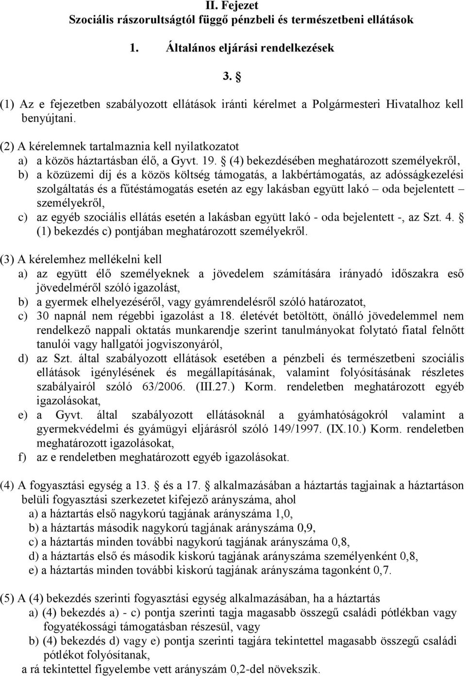 (4) bekezdésében meghatározott személyekről, b) a közüzemi díj és a közös költség támogatás, a lakbértámogatás, az adósságkezelési szolgáltatás és a fűtéstámogatás esetén az egy lakásban együtt lakó