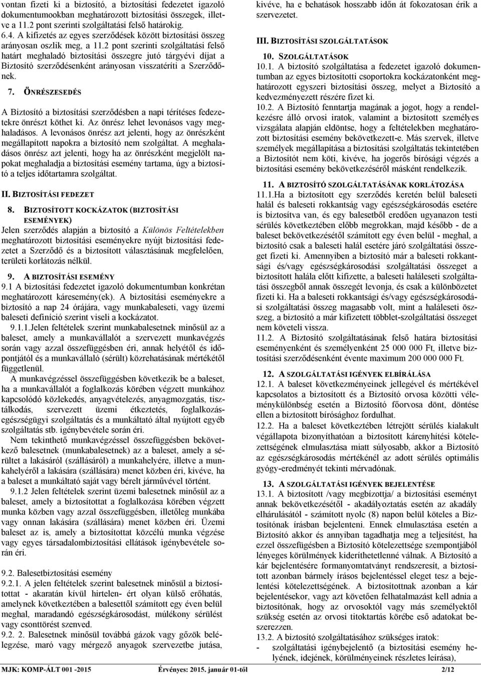 2 pont szerinti szolgáltatási felső határt meghaladó biztosítási összegre jutó tárgyévi díjat a Biztosító szerződésenként arányosan visszatéríti a Szerződőnek. 7.