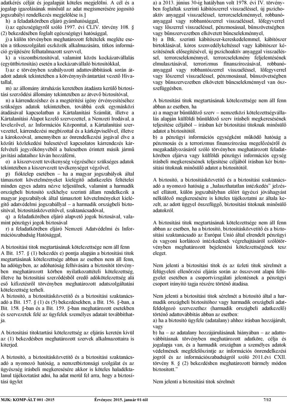 (2) bekezdésében foglalt egészségügyi hatósággal, j) a külön törvényben meghatározott feltételek megléte esetén a titkosszolgálati eszközök alkalmazására, titkos információ gyûjtésére felhatalmazott