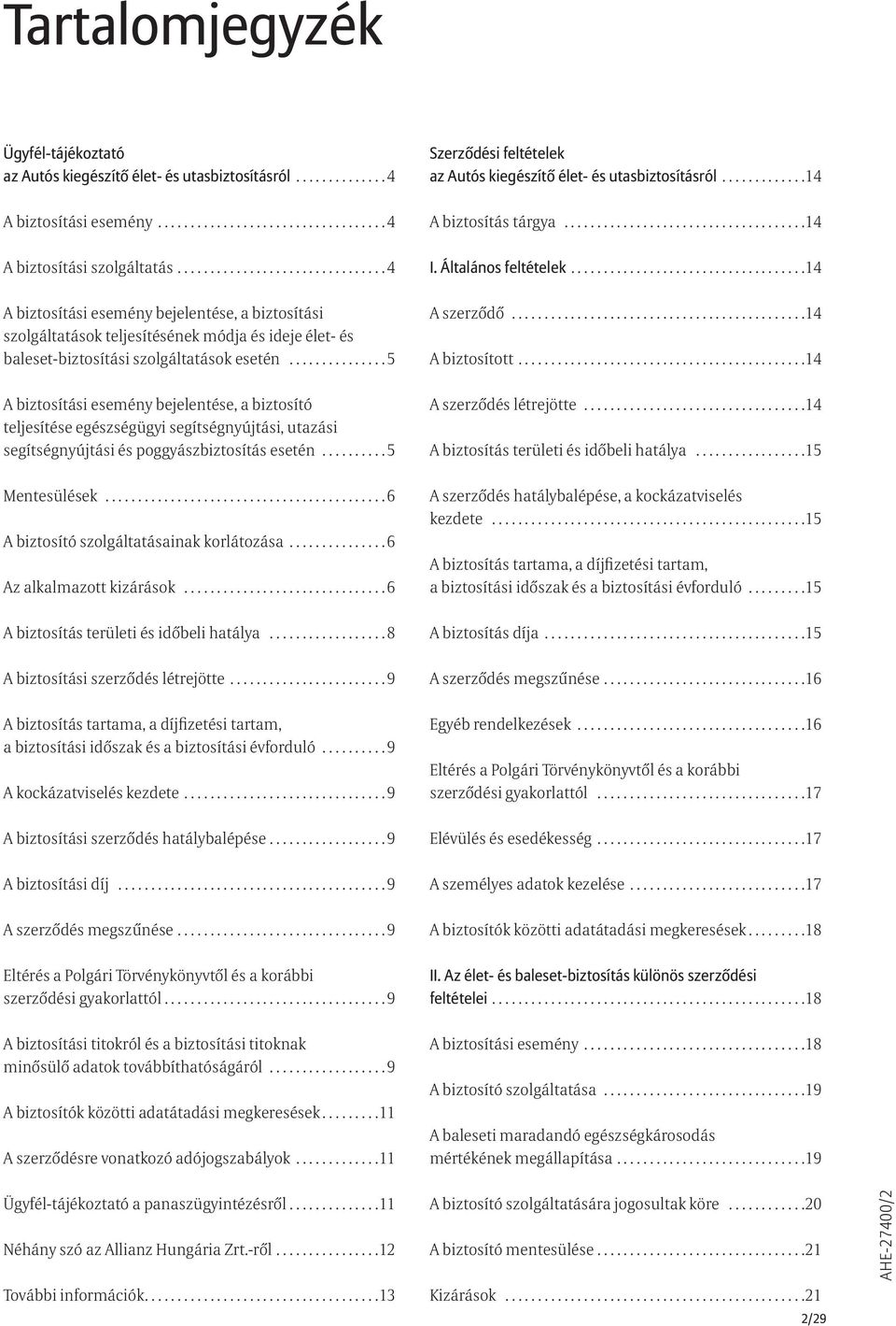 ...................................14 A biztosítási esemény bejelentése, a biztosítási szolgáltatások teljesítésének módja és ideje élet- és baleset-biztosítási szolgáltatások esetén............... 5 A szerződő.