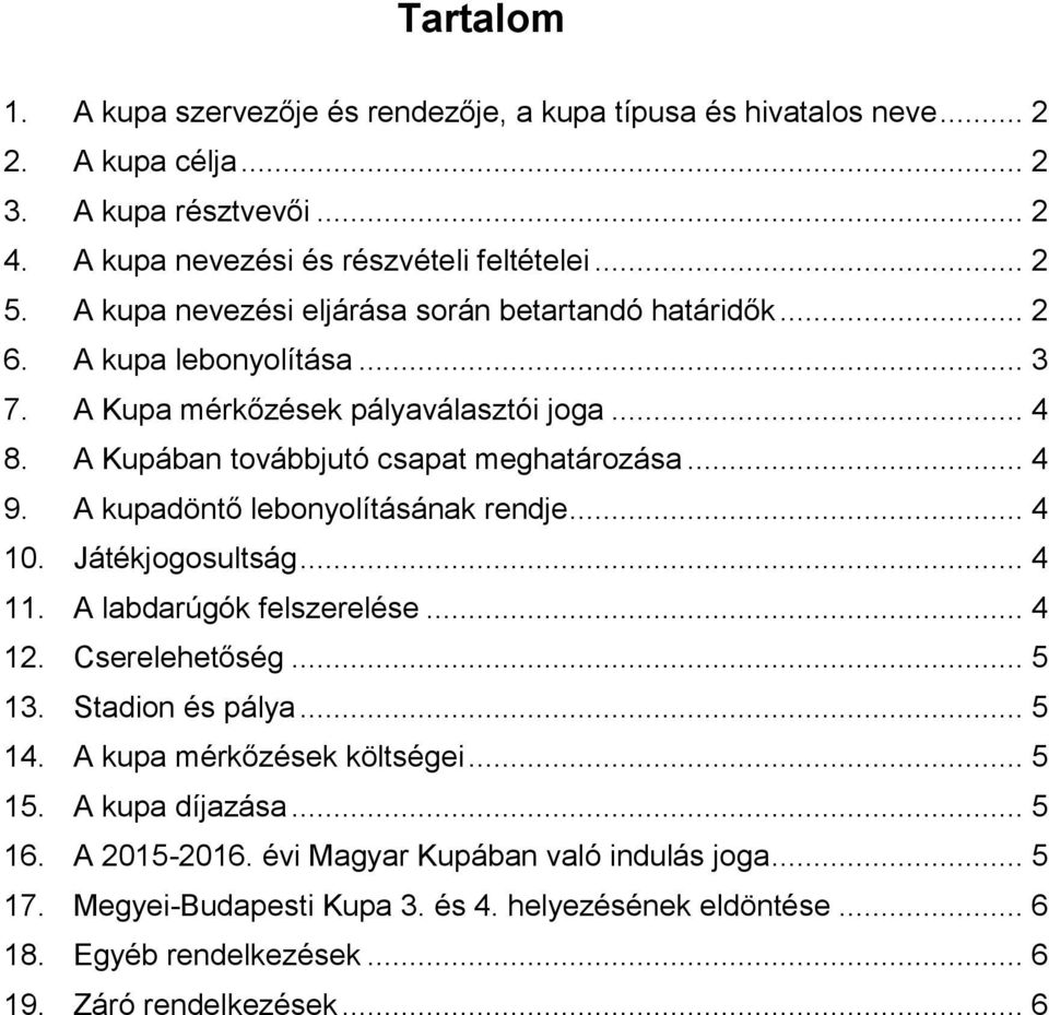 A kupadöntő lebonyolításának rendje... 4 10. Játékjogosultság... 4 11. A labdarúgók felszerelése... 4 12. Cserelehetőség... 5 13. Stadion és pálya... 5 14. A kupa mérkőzések költségei... 5 15.