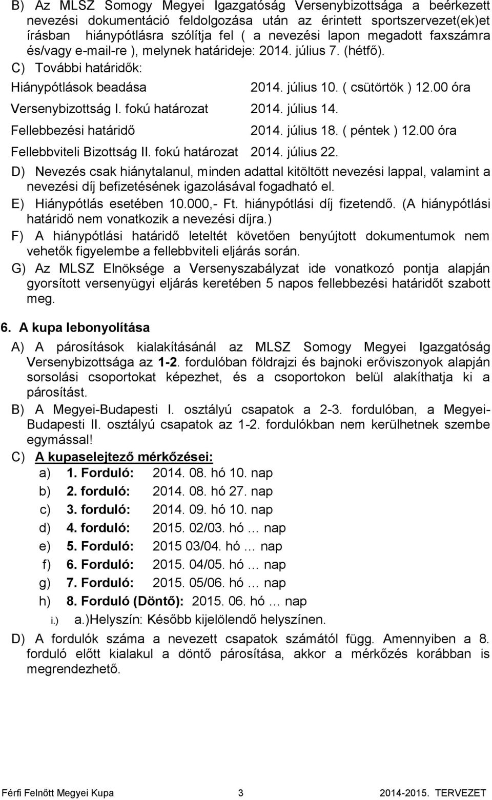 Fellebbezési határidő Fellebbviteli Bizottság II. fokú határozat 2014. július 22. 2014. július 10. ( csütörtök ) 12.00 óra 2014. július 18. ( péntek ) 12.