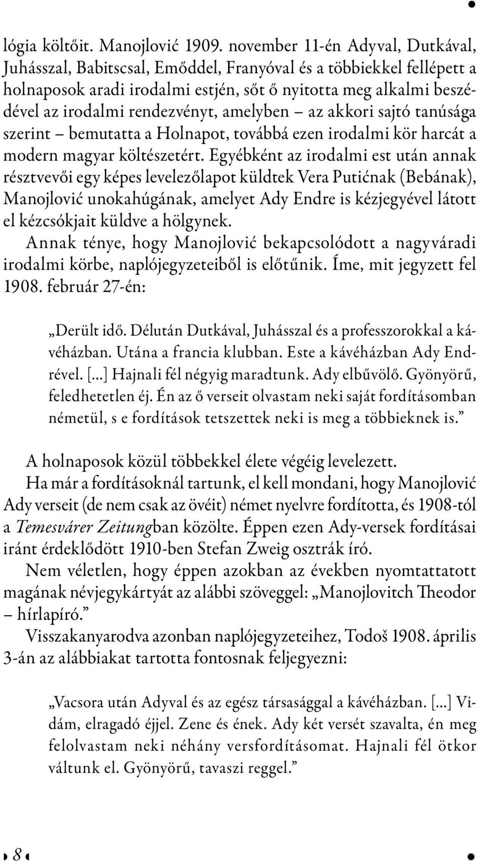 amelyben az akkori sajtó tanúsága szerint bemutatta a Holnapot, továbbá ezen irodalmi kör harcát a modern magyar költészetért.