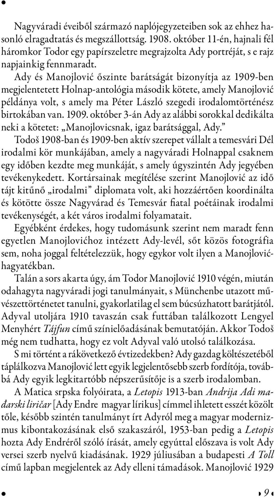 Ady és Manojlović őszinte barátságát bizonyítja az 1909-ben megjelentetett Holnap-antológia második kötete, amely Manojlović példánya volt, s amely ma Péter László szegedi irodalomtörténész