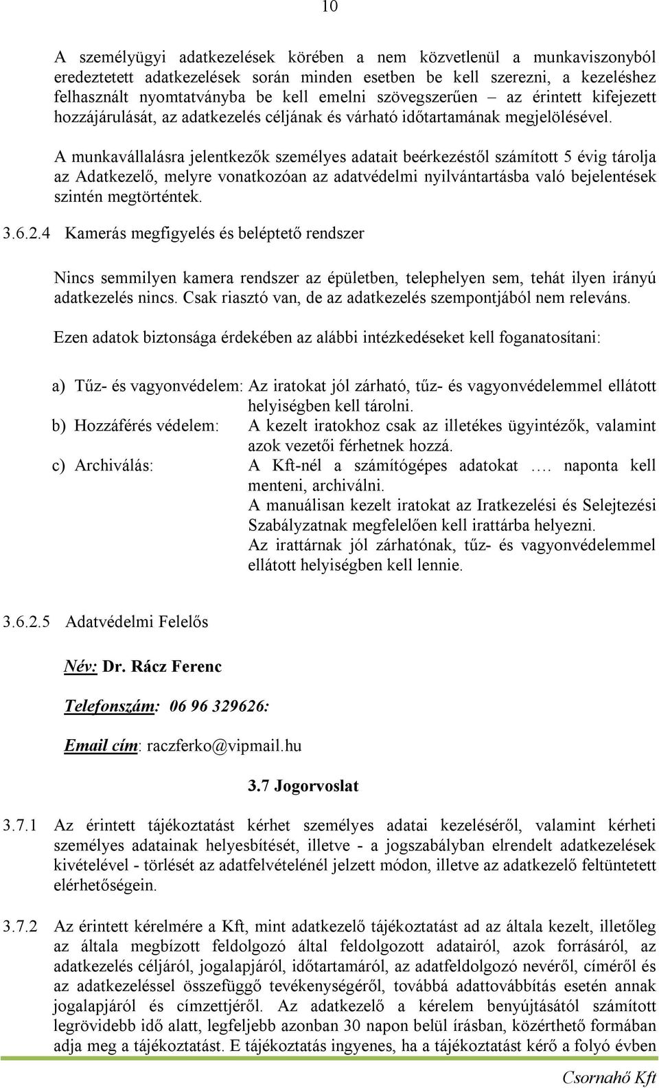 A munkavállalásra jelentkezők személyes adatait beérkezéstől számított 5 évig tárolja az Adatkezelő, melyre vonatkozóan az adatvédelmi nyilvántartásba való bejelentések szintén megtörténtek. 3.6.2.