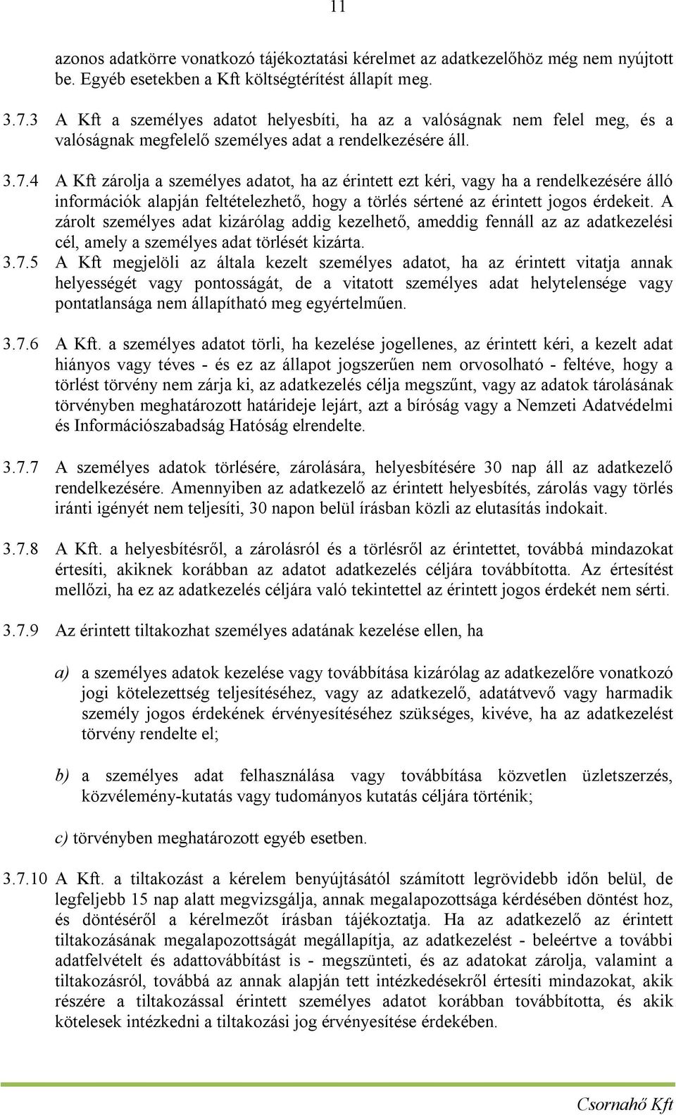 4 A Kft zárolja a személyes adatot, ha az érintett ezt kéri, vagy ha a rendelkezésére álló információk alapján feltételezhető, hogy a törlés sértené az érintett jogos érdekeit.