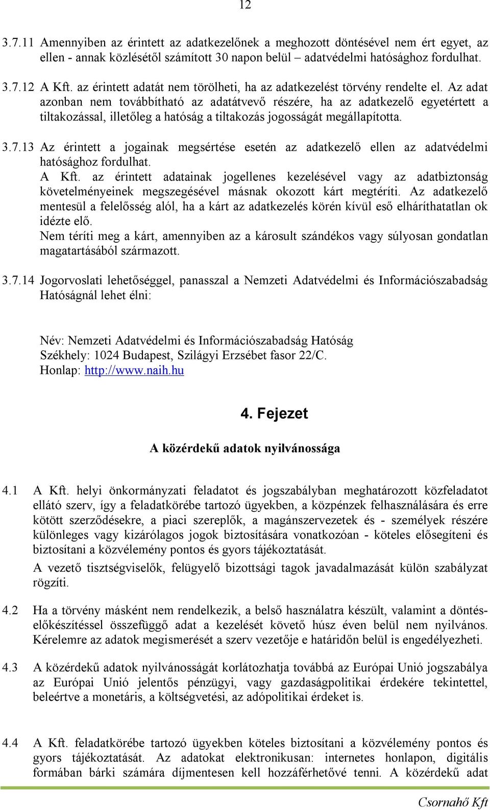 Az adat azonban nem továbbítható az adatátvevő részére, ha az adatkezelő egyetértett a tiltakozással, illetőleg a hatóság a tiltakozás jogosságát megállapította. 3.7.