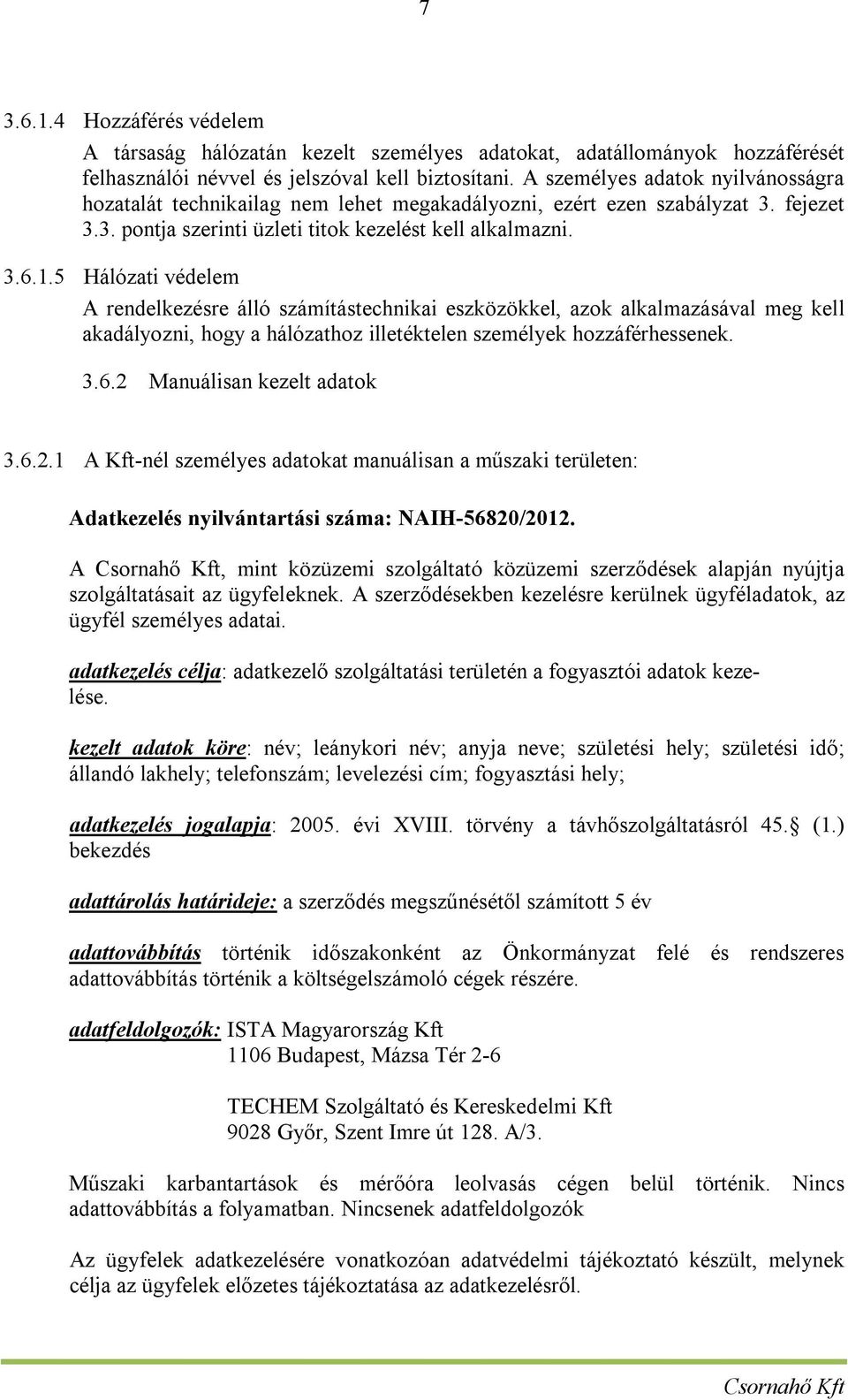 5 Hálózati védelem A rendelkezésre álló számítástechnikai eszközökkel, azok alkalmazásával meg kell akadályozni, hogy a hálózathoz illetéktelen személyek hozzáférhessenek. 3.6.