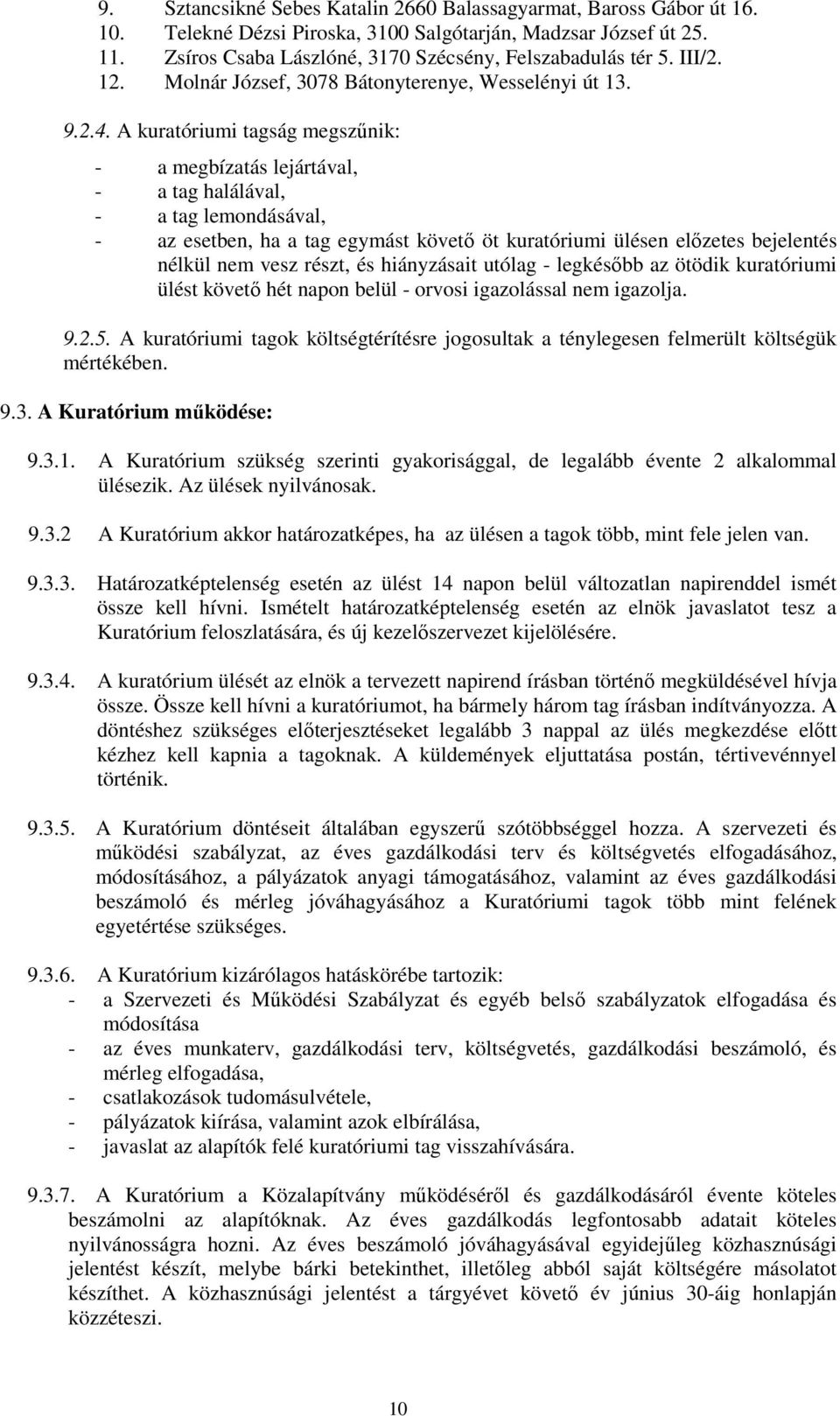 A kuratóriumi tagság megszőnik: - a megbízatás lejártával, - a tag halálával, - a tag lemondásával, - az esetben, ha a tag egymást követı öt kuratóriumi ülésen elızetes bejelentés nélkül nem vesz