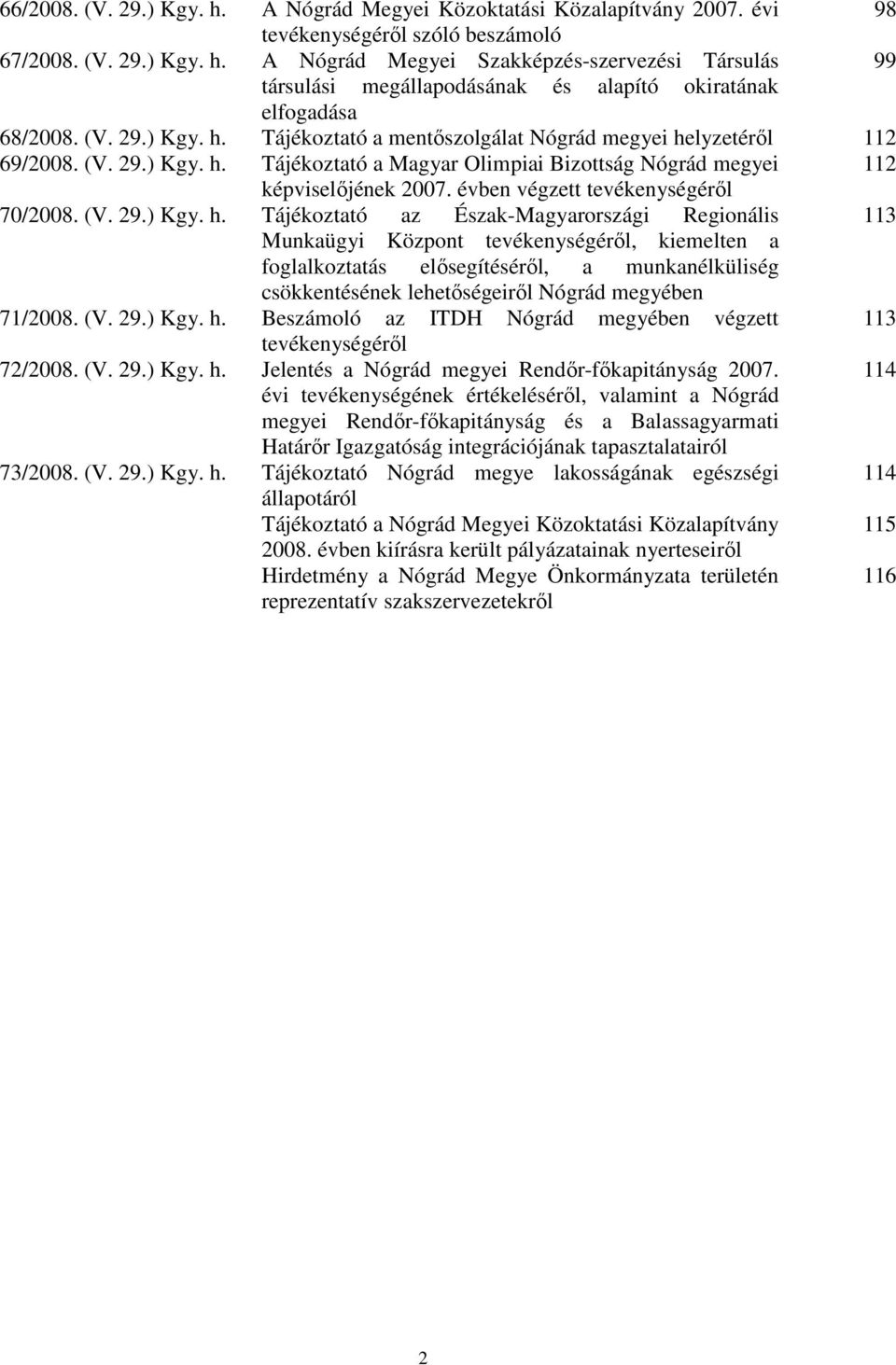 évben végzett tevékenységérıl 70/2008. (V. 29.) Kgy. h.