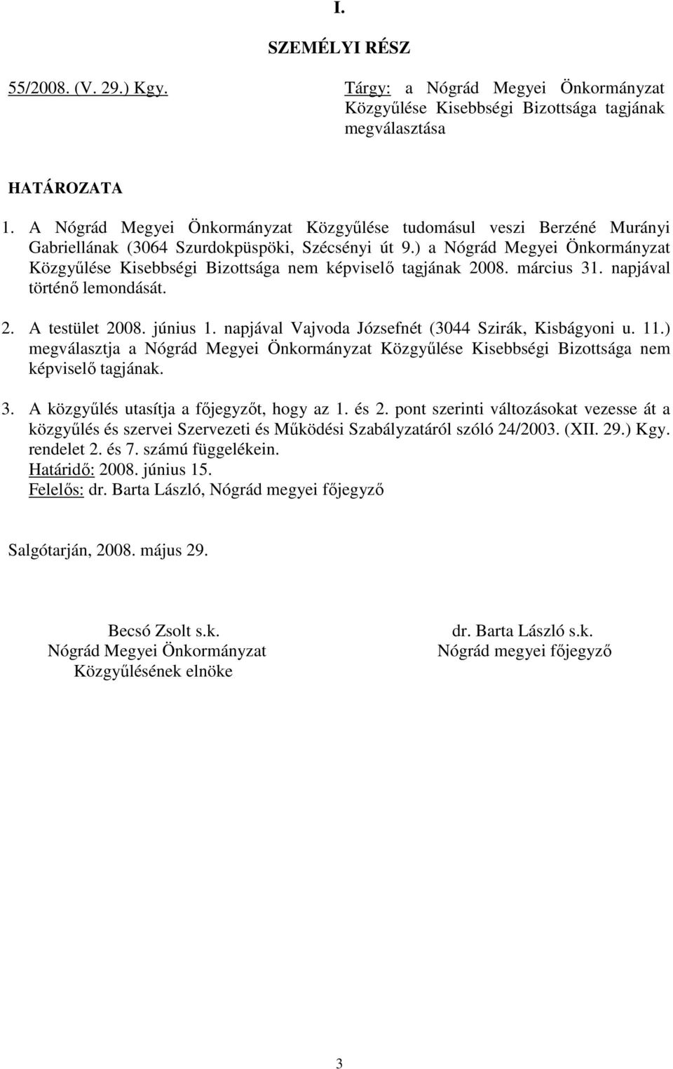 ) a Nógrád Megyei Önkormányzat Közgyőlése Kisebbségi Bizottsága nem képviselı tagjának 2008. március 31. napjával történı lemondását. 2. A testület 2008. június 1.