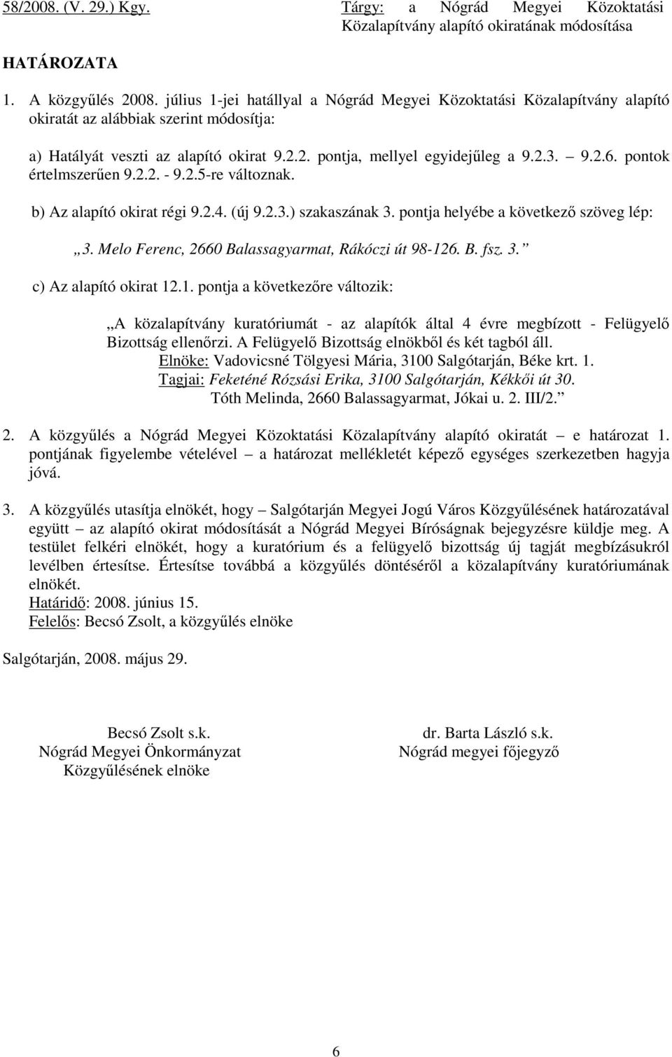 pontok értelmszerően 9.2.2. - 9.2.5-re változnak. b) Az alapító okirat régi 9.2.4. (új 9.2.3.) szakaszának 3. pontja helyébe a következı szöveg lép: 3.