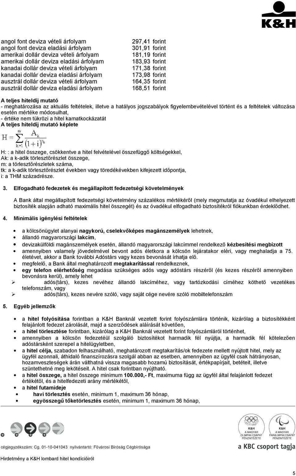 164,35 forint 168,51 forint A teljes hiteldíj mutató meghatározása az aktuális feltételek, illetve a hatályos jogszabályok figyelembevételével történt és a feltételek változása mértéke módosulhat,