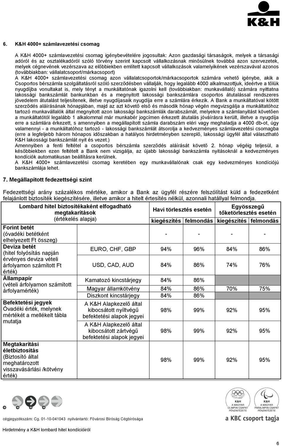 vállalatcsoportok/márkacsoportok számára vehető igénybe, akik a Csoportos bérszámla szolgáltatásról szóló szerződésben vállalják, hogy legalább 4000 alkalmazottjuk, ideértve a tőlük nyugdíjba