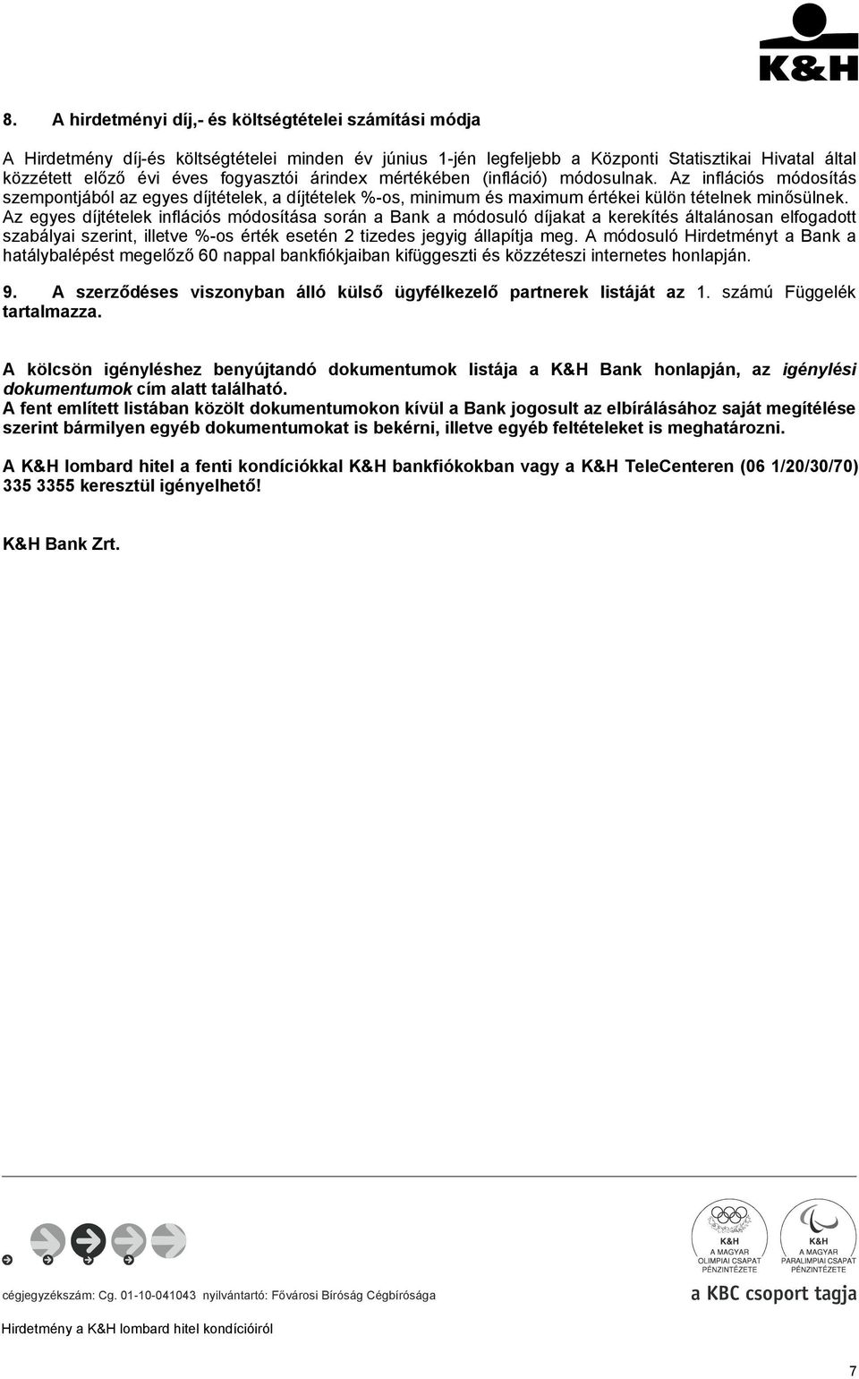 Az egyes díjtételek inflációs módosítása során a Bank a módosuló díjakat a kerekítés általánosan elfogadott szabályai szerint, illetve %os érték 2 tizedes jegyig állapítja meg.