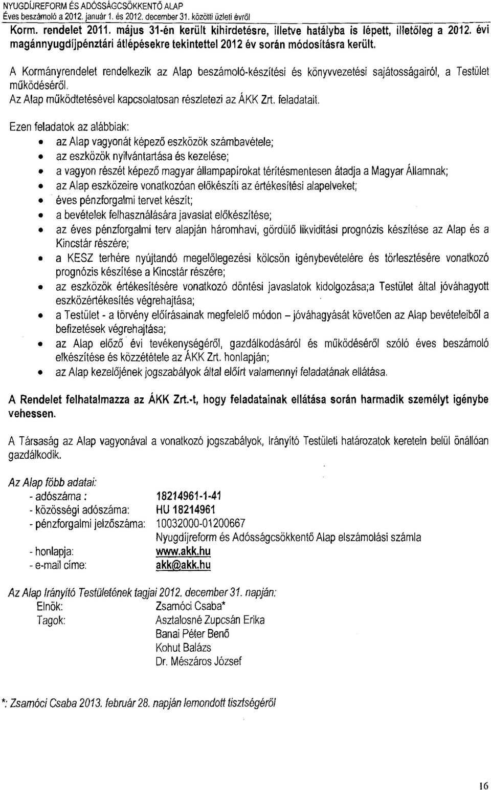 A Kormányrendelet rendelkezik az Alap beszámoló-készítési és könyvvezetési sajátosságairól, a Testület működéséről. Az Alap működtetésével kapcsolatosan részletezi az ÁKK Zrt. feladatait.