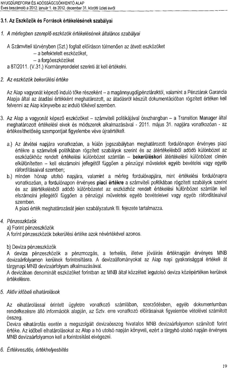 ) foglalt előíráson túlmenően az átvett eszközöket - a befektetett eszközöket, - a forgóeszközöket a 87/2011. (V.31.) Kormányrendelet szerinti át kell értékelni. 2.