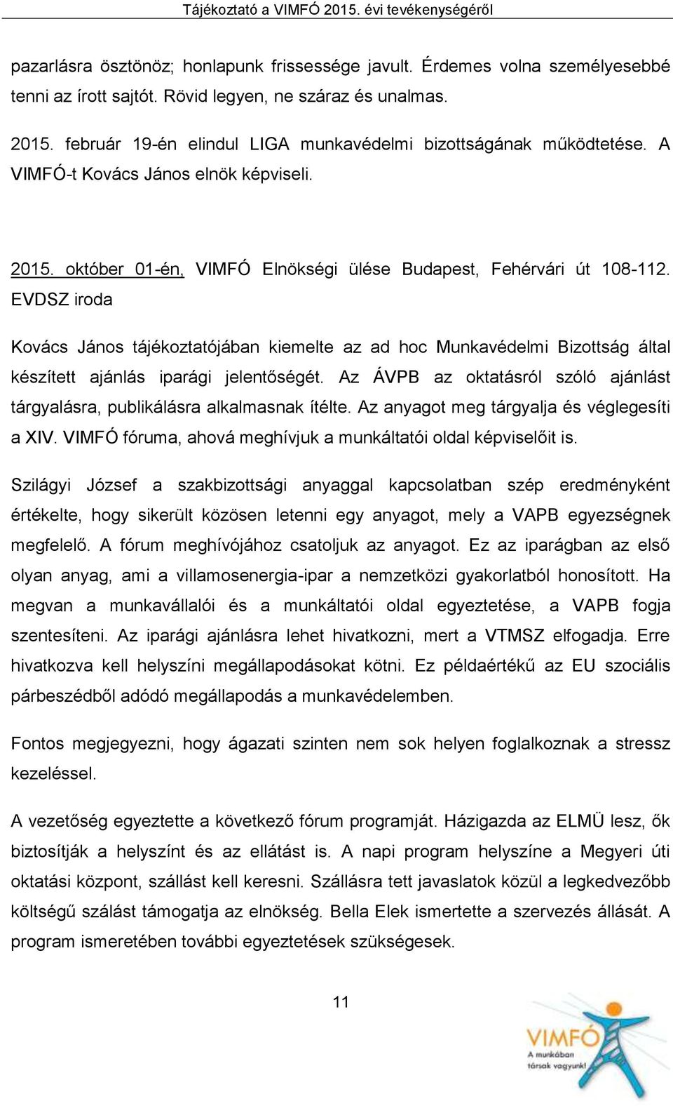 EVDSZ iroda Kovács János tájékoztatójában kiemelte az ad hoc Munkavédelmi Bizottság által készített ajánlás iparági jelentőségét.