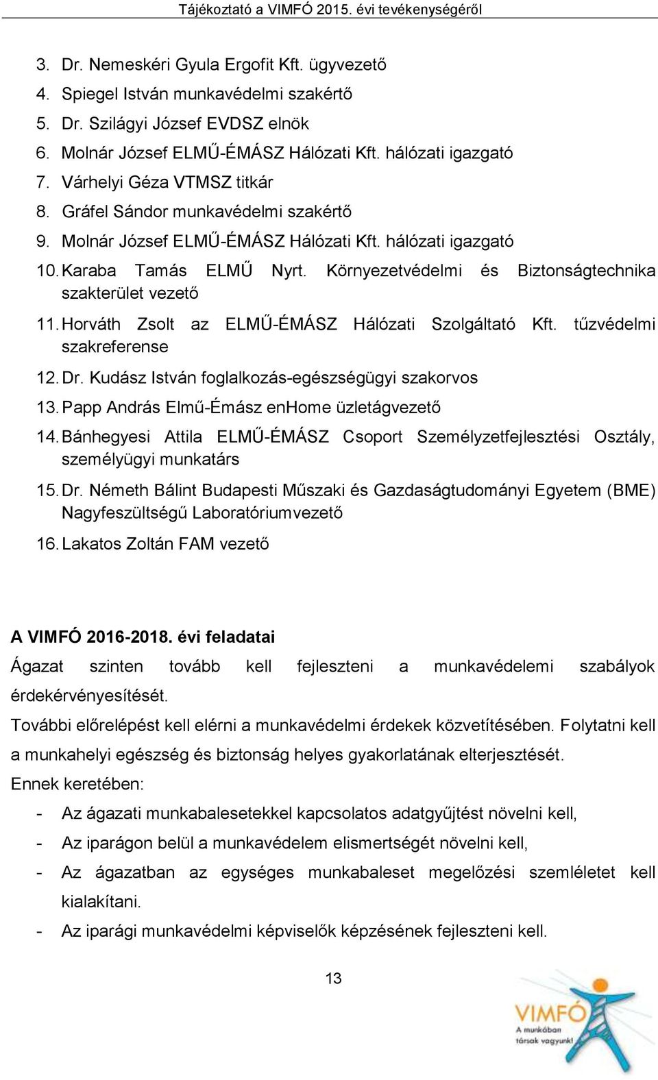 Környezetvédelmi és Biztonságtechnika szakterület vezető 11. Horváth Zsolt az ELMŰ-ÉMÁSZ Hálózati Szolgáltató Kft. tűzvédelmi szakreferense 12. Dr. Kudász István foglalkozás-egészségügyi szakorvos 13.