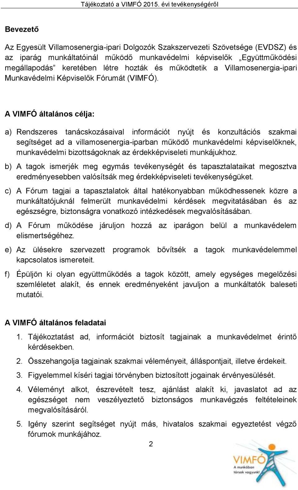 A VIMFÓ általános célja: a) Rendszeres tanácskozásaival információt nyújt és konzultációs szakmai segítséget ad a villamosenergia-iparban működő munkavédelmi képviselőknek, munkavédelmi