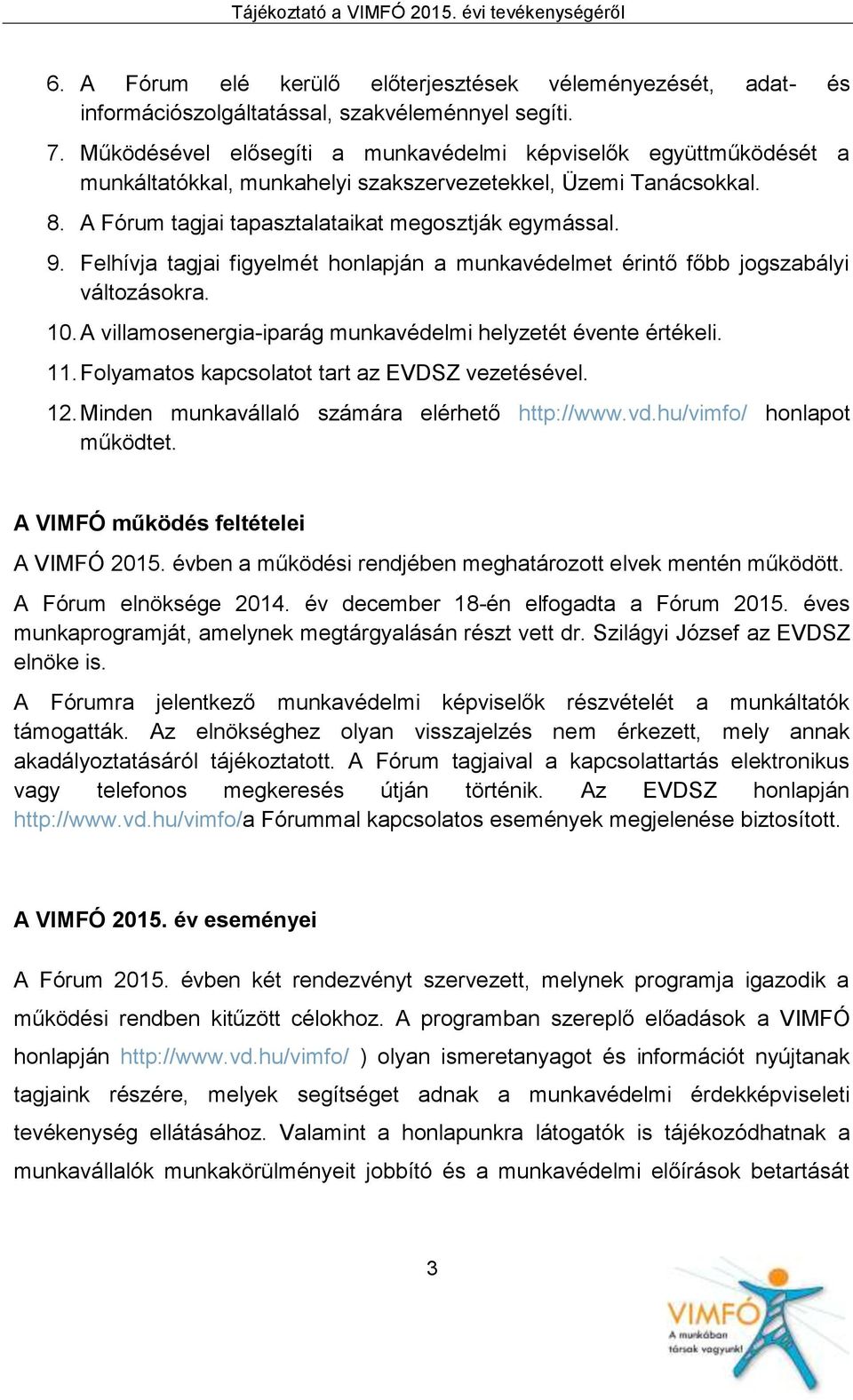 Felhívja tagjai figyelmét honlapján a munkavédelmet érintő főbb jogszabályi változásokra. 10. A villamosenergia-iparág munkavédelmi helyzetét évente értékeli. 11.