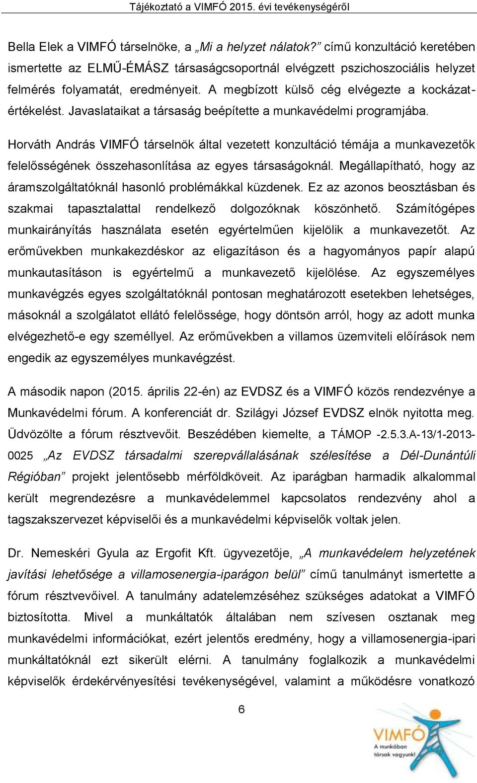 Horváth András VIMFÓ társelnök által vezetett konzultáció témája a munkavezetők felelősségének összehasonlítása az egyes társaságoknál.