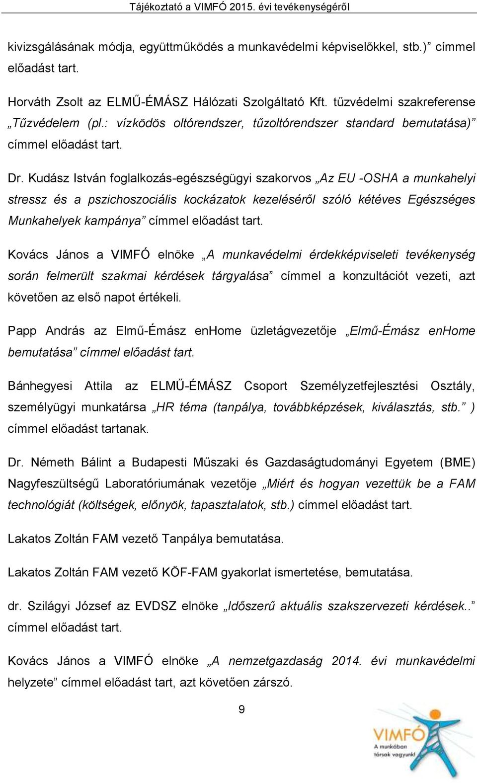 Kudász István foglalkozás-egészségügyi szakorvos Az EU -OSHA a munkahelyi stressz és a pszichoszociális kockázatok kezeléséről szóló kétéves Egészséges Munkahelyek kampánya címmel előadást tart.