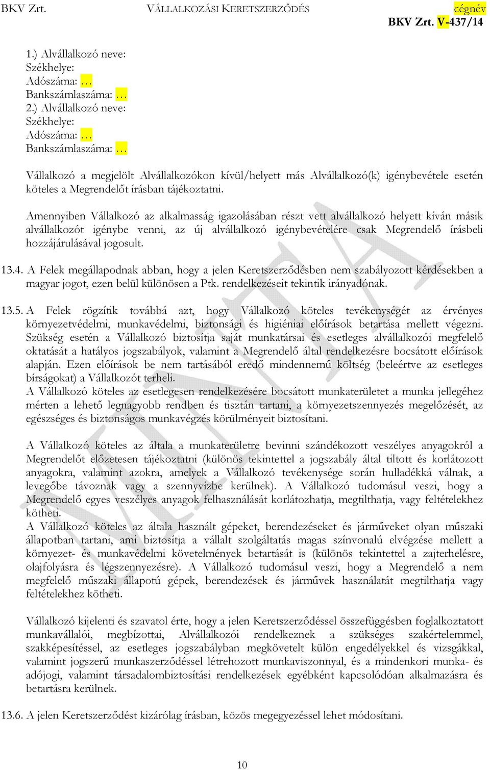 Amennyiben Vállalkozó az alkalmasság igazolásában részt vett alvállalkozó helyett kíván másik alvállalkozót igénybe venni, az új alvállalkozó igénybevételére csak Megrendelı írásbeli hozzájárulásával