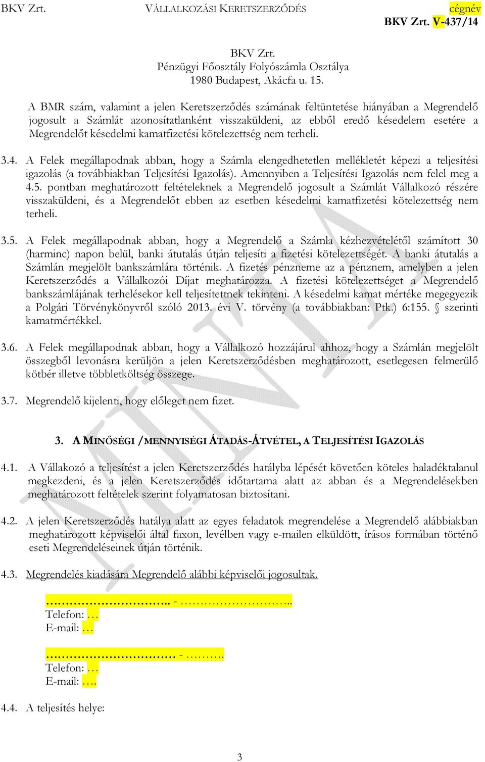 kamatfizetési kötelezettség nem terheli. 3.4. A Felek megállapodnak abban, hogy a Számla elengedhetetlen mellékletét képezi a teljesítési igazolás (a továbbiakban Teljesítési Igazolás).