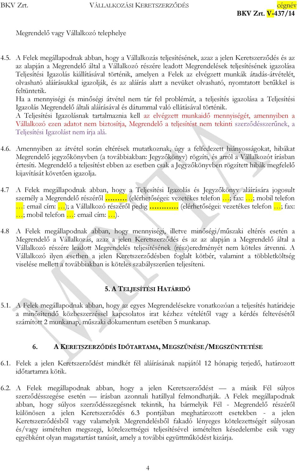 Teljesítési Igazolás kiállításával történik, amelyen a Felek az elvégzett munkák átadás-átvételét, olvasható aláírásukkal igazolják, és az aláírás alatt a nevüket olvasható, nyomtatott betőkkel is