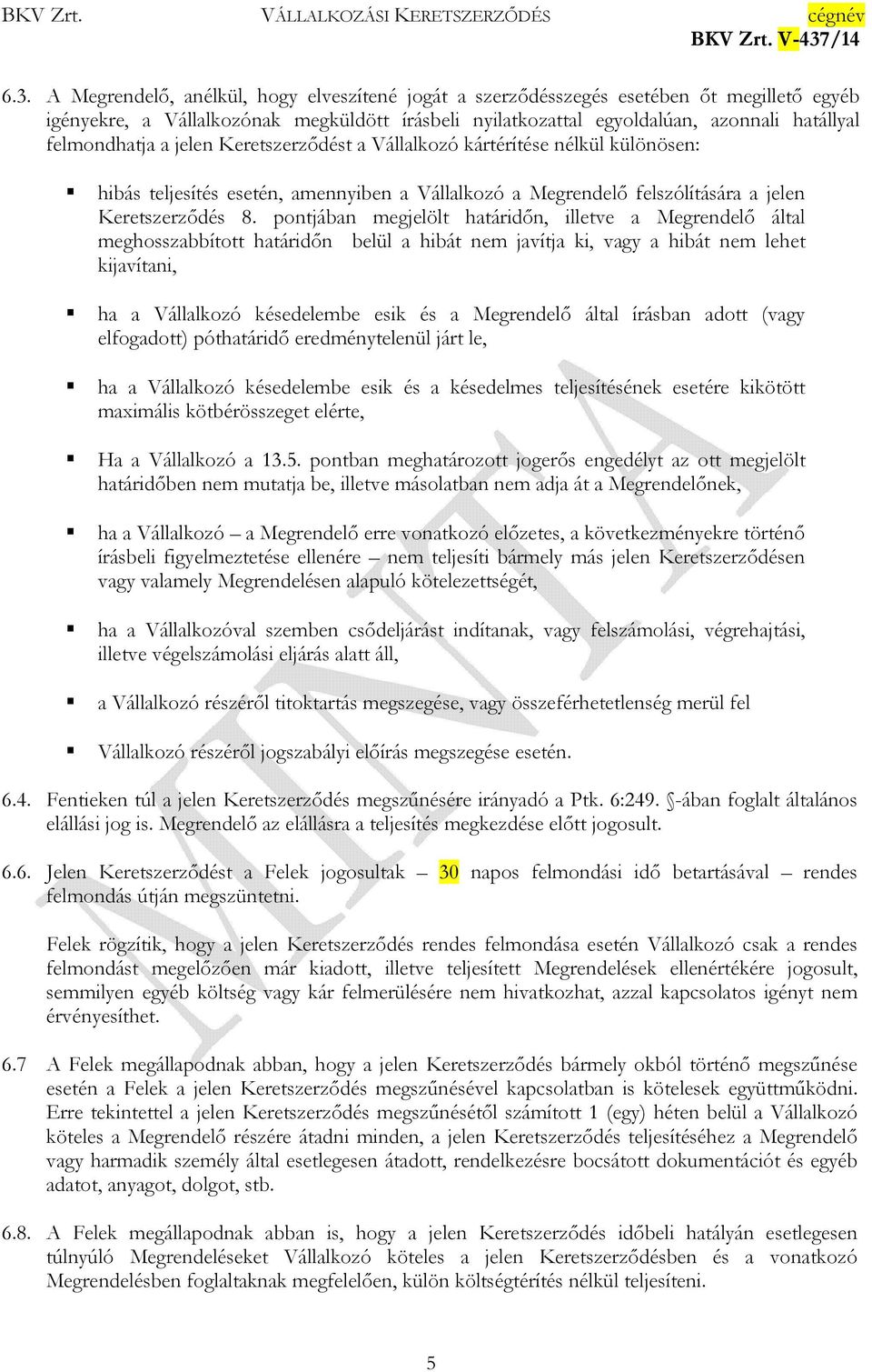 pontjában megjelölt határidın, illetve a Megrendelı által meghosszabbított határidın belül a hibát nem javítja ki, vagy a hibát nem lehet kijavítani, ha a Vállalkozó késedelembe esik és a Megrendelı