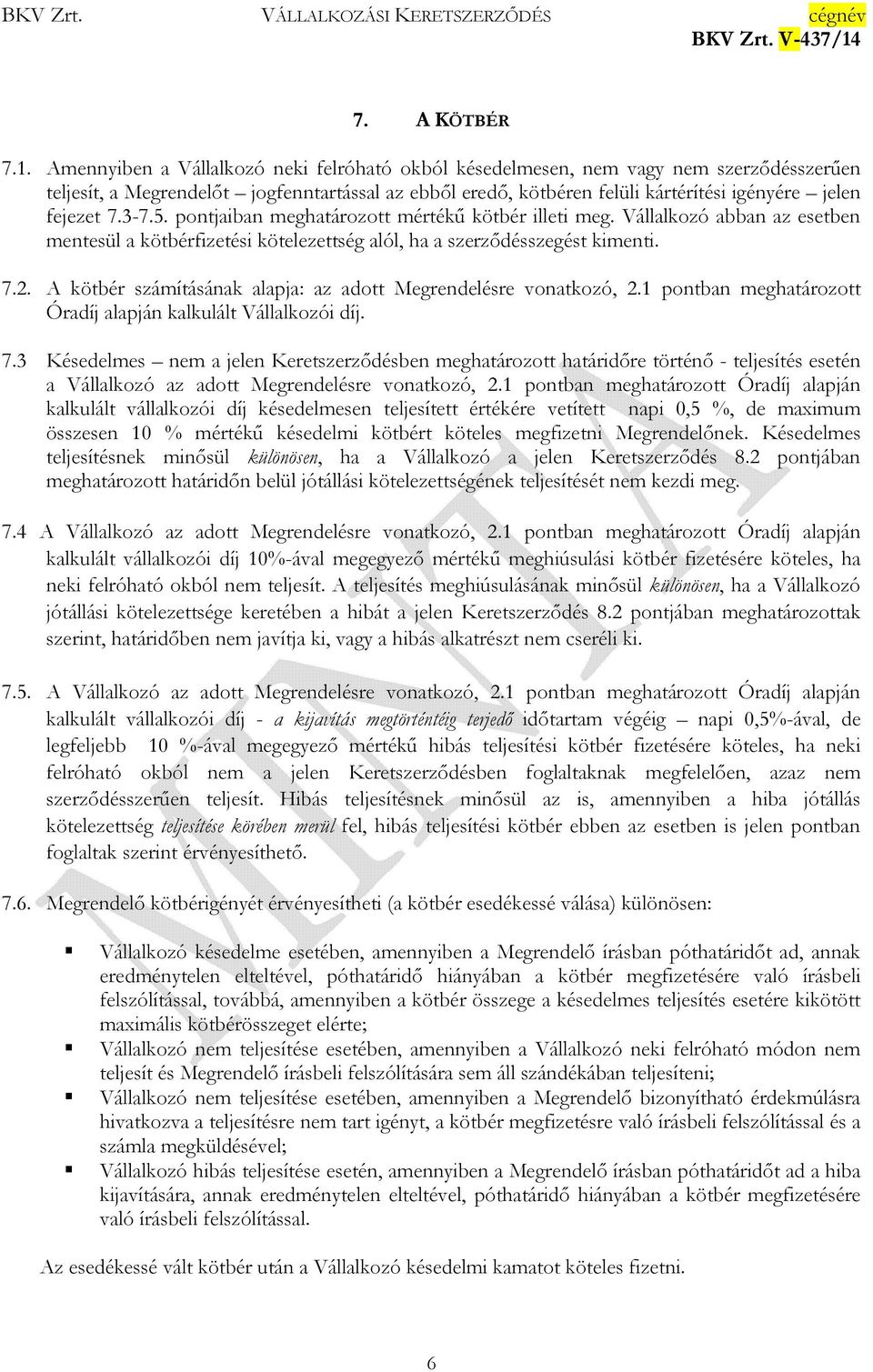 3-7.5. pontjaiban meghatározott mértékő kötbér illeti meg. Vállalkozó abban az esetben mentesül a kötbérfizetési kötelezettség alól, ha a szerzıdésszegést kimenti. 7.2.