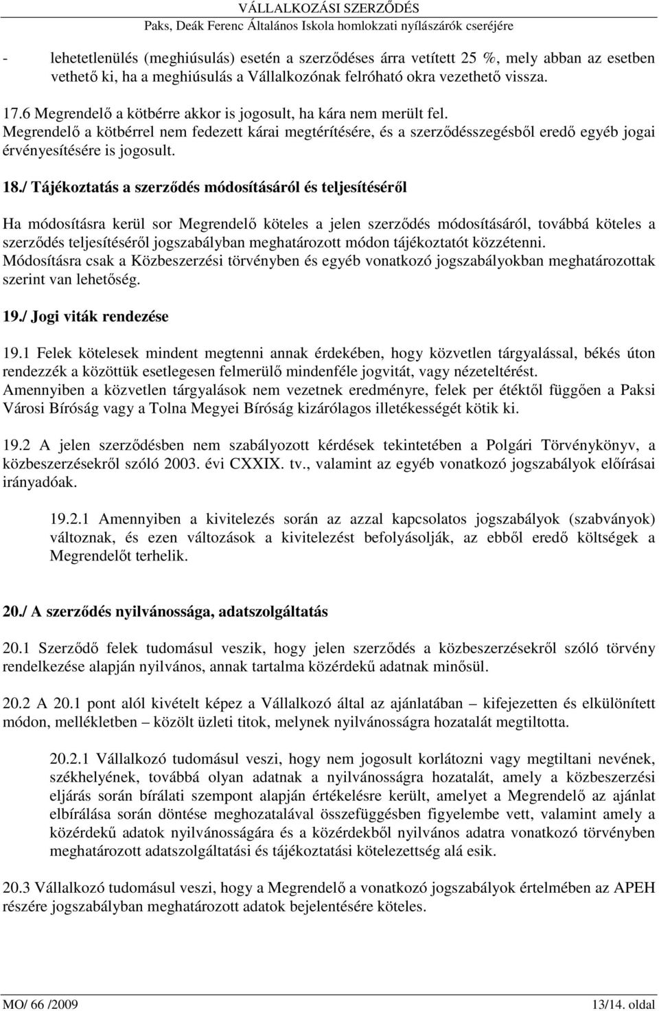 / Tájékoztatás a szerzıdés módosításáról és teljesítésérıl Ha módosításra kerül sor Megrendelı köteles a jelen szerzıdés módosításáról, továbbá köteles a szerzıdés teljesítésérıl jogszabályban