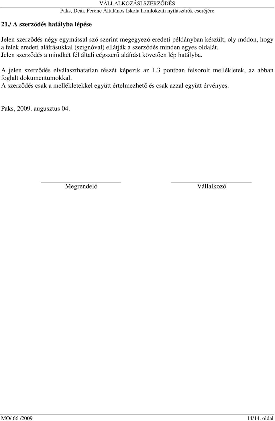 Jelen szerzıdés a mindkét fél általi cégszerő aláírást követıen lép hatályba. A jelen szerzıdés elválaszthatatlan részét képezik az 1.