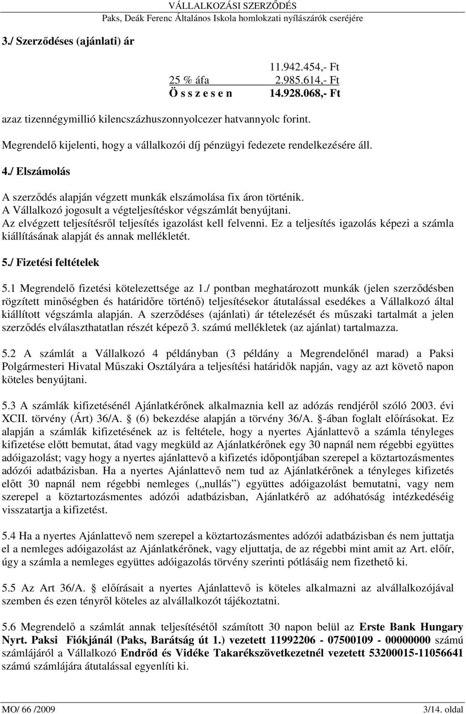 A Vállalkozó jogosult a végteljesítéskor végszámlát benyújtani. Az elvégzett teljesítésrıl teljesítés igazolást kell felvenni.