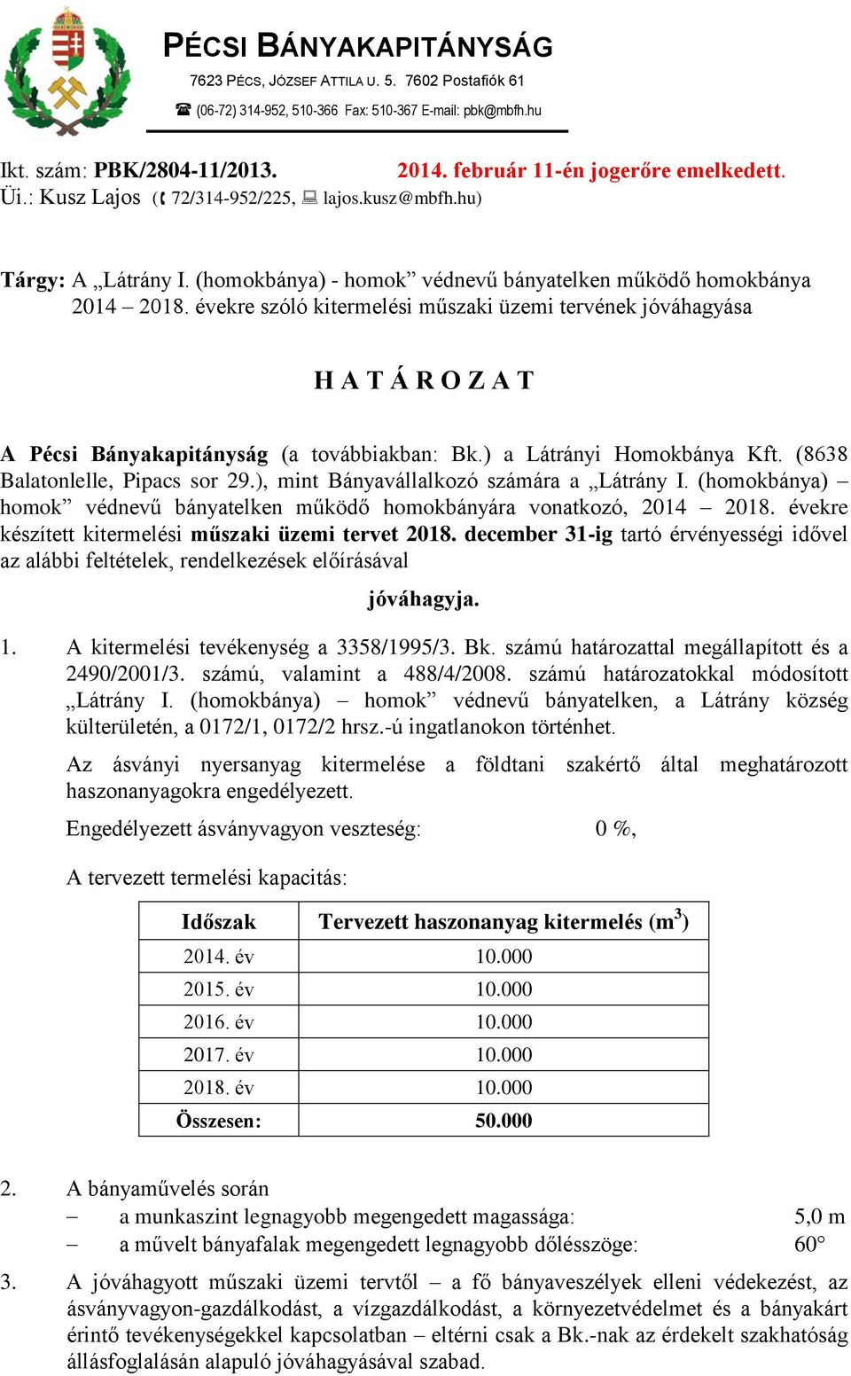 évekre szóló kitermelési műszaki üzemi tervének jóváhagyása H A T Á R O Z A T A Pécsi Bányakapitányság (a továbbiakban: Bk.) a Látrányi Homokbánya Kft. (8638 Balatonlelle, Pipacs sor 29.