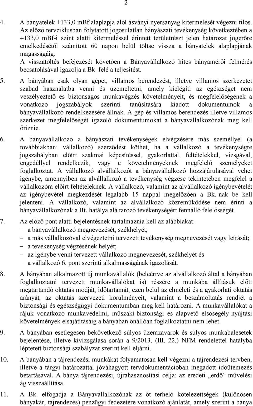 napon belül töltse vissza a bányatelek alaplapjának magasságáig. A visszatöltés befejezését követően a Bányavállalkozó hites bányamérői felmérés becsatolásával igazolja a Bk. felé a teljesítést. 5.