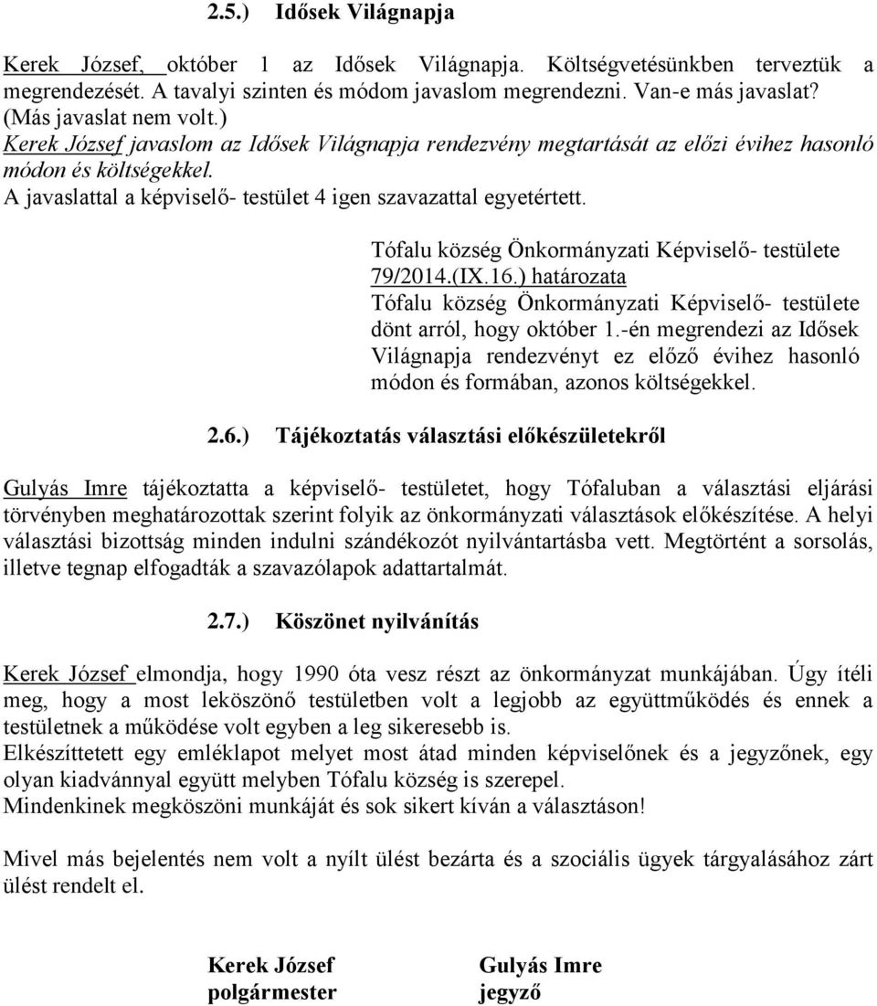 A javaslattal a képviselő- testület 4 igen szavazattal egyetértett. 79/2014.(IX.16.) határozata dönt arról, hogy október 1.