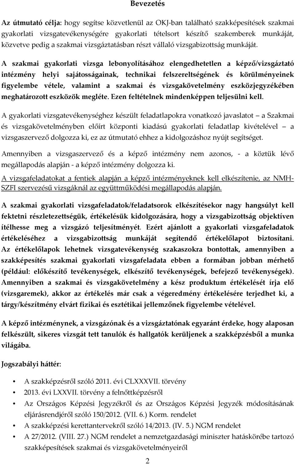 A szakmai gyakorlati vizsga lebonyolításához elengedhetetlen a képző/vizsgáztató intézmény helyi sajátosságainak, technikai felszereltségének és körülményeinek figyelembe vétele, valamint a szakmai