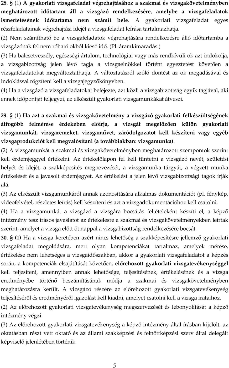 (2) Nem számítható be a vizsgafeladatok végrehajtására rendelkezésre álló időtartamba a vizsgázónak fel nem róható okból kieső idő. (Pl. áramkimaradás.