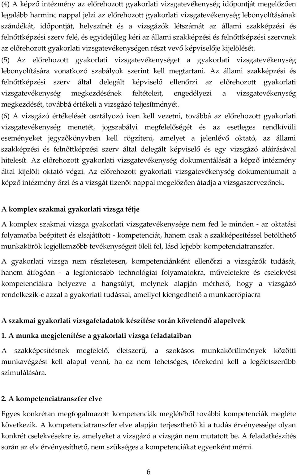 vizsgatevékenységen részt vevő képviselője kijelölését. (5) Az előrehozott gyakorlati vizsgatevékenységet a gyakorlati vizsgatevékenység lebonyolítására vonatkozó szabályok szerint kell megtartani.