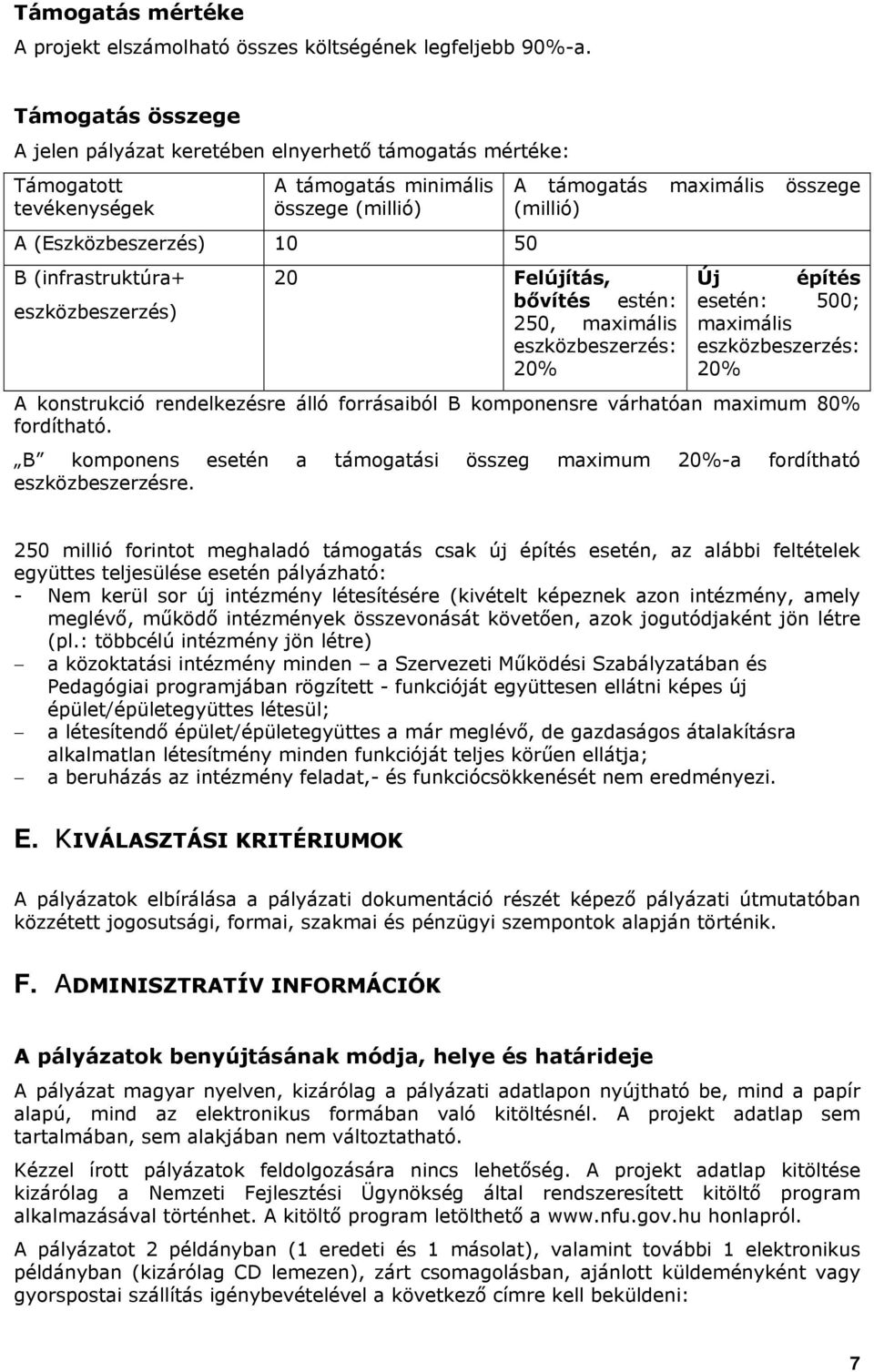 Felújítás, bővítés estén: 250, maximális eszközbeszerzés: 20% A támgatás maximális összege (millió) Új építés esetén: 500; maximális eszközbeszerzés: 20% A knstrukció rendelkezésre álló frrásaiból B