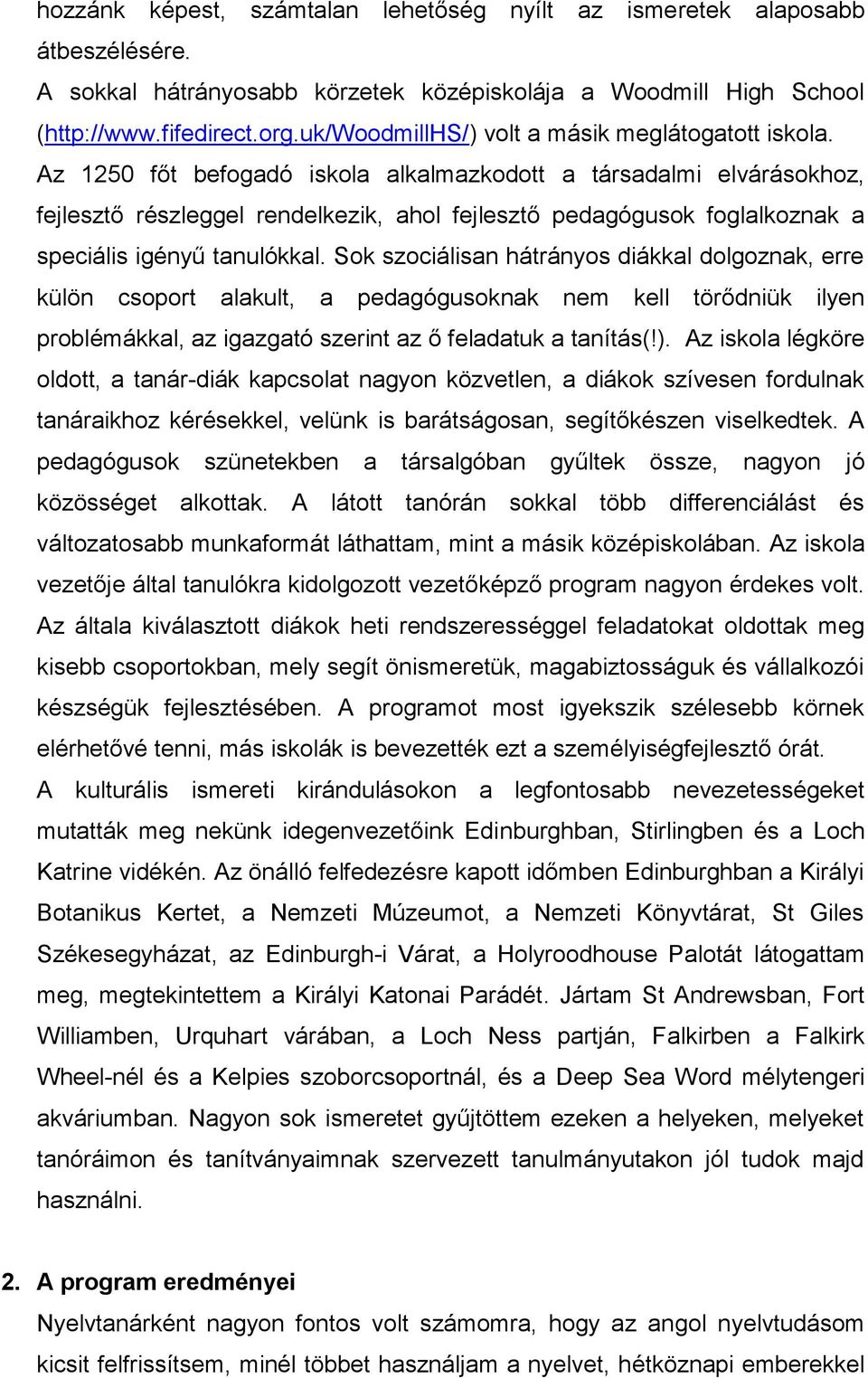 Az 1250 főt befogadó iskola alkalmazkodott a társadalmi elvárásokhoz, fejlesztő részleggel rendelkezik, ahol fejlesztő pedagógusok foglalkoznak a speciális igényű tanulókkal.