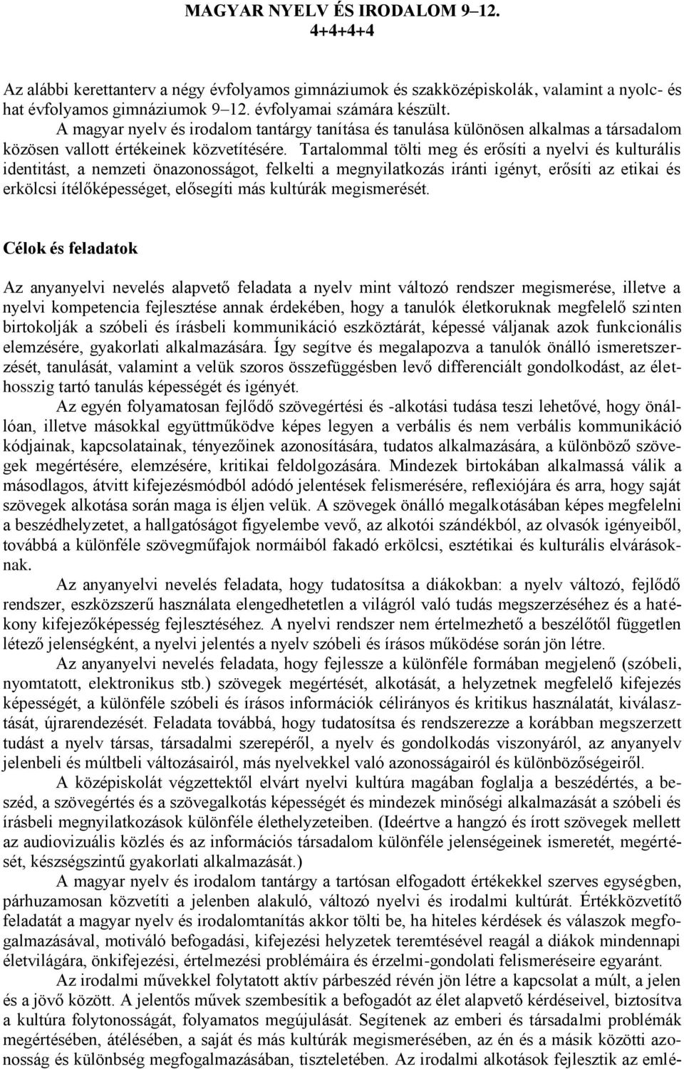 Tartalommal tölti meg és erősíti a nyelvi és kulturális identitást, a nemzeti önazonosságot, felkelti a megnyilatkozás iránti igényt, erősíti az etikai és erkölcsi ítélőképességet, elősegíti más