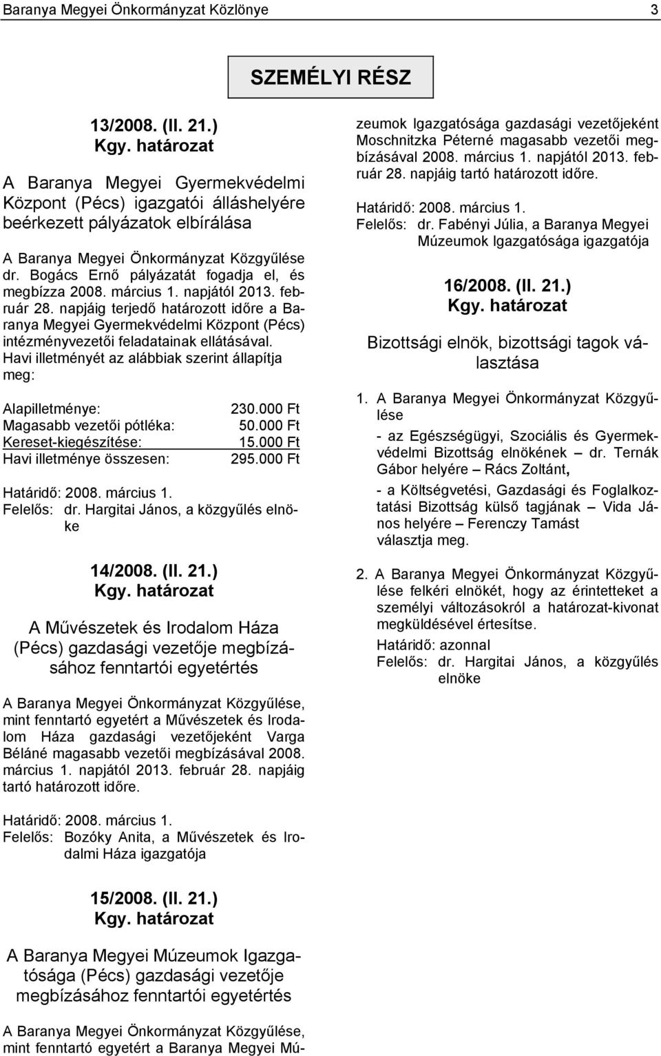 Bogács Ernő pályázatát fogadja el, és megbízza 2008. március 1. napjától 2013. február 28.