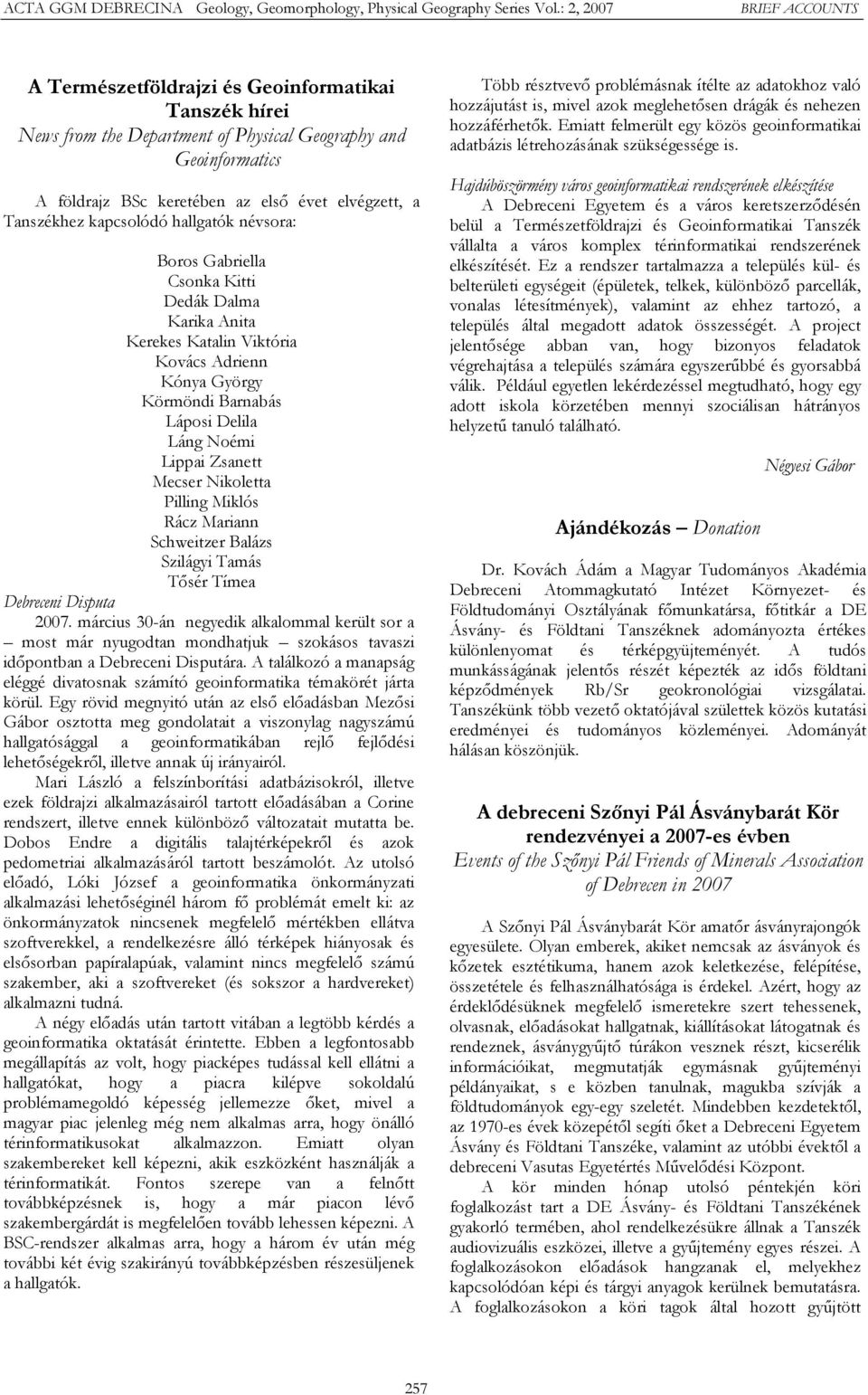 Nikoletta Pilling Miklós Rácz Mariann Schweitzer Balázs Szilágyi Tamás Tősér Tímea Debreceni Disputa 2007.